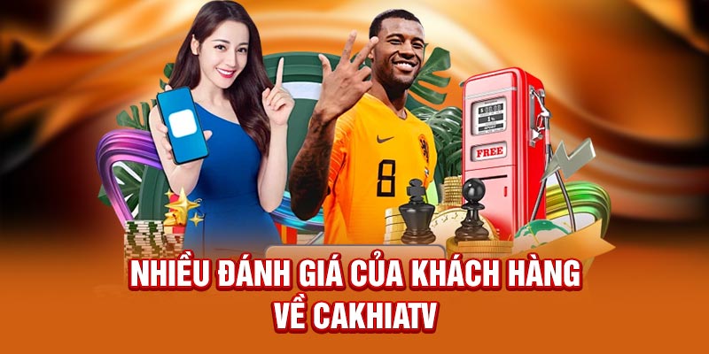Nhiều đánh giá của khách hàng về CakhiaTV