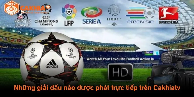Những giải đấu nào được phát trực tiếp trên Cakhiatv