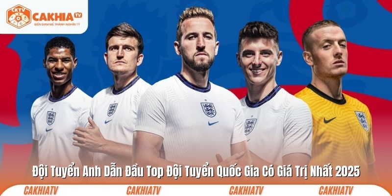 Đội Tuyển Anh Dẫn Đầu Top Đội Tuyển Quốc Gia Có Giá Trị Nhất 2025