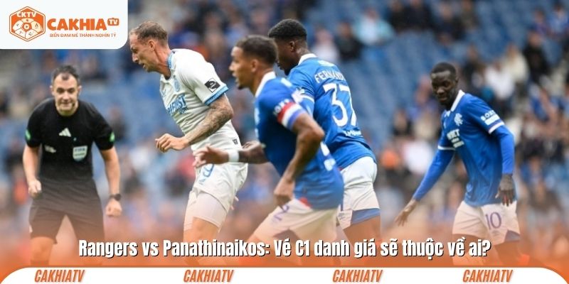 Rangers vs Panathinaikos: Vé C1 danh giá sẽ thuộc về ai?