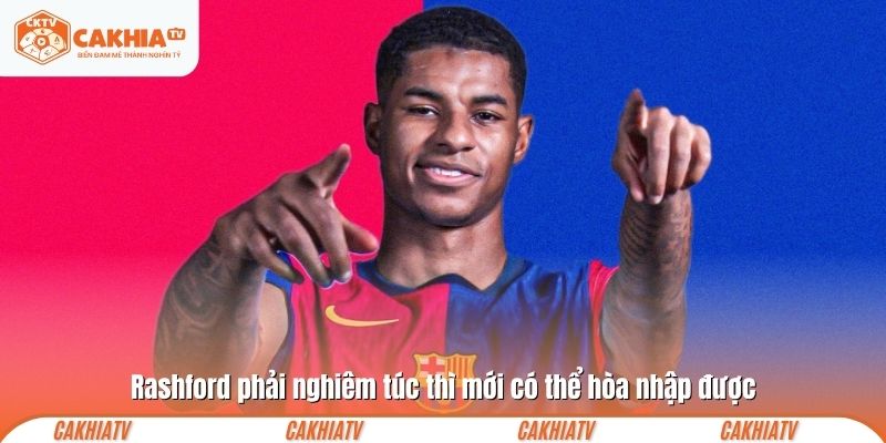 Rashford phải nghiêm túc thì mới có thể hòa nhập được